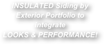 INSULATED Siding by Exterior Portfolio to&#10;integrate&#10;LOOKS &amp; PERFORMANCE!